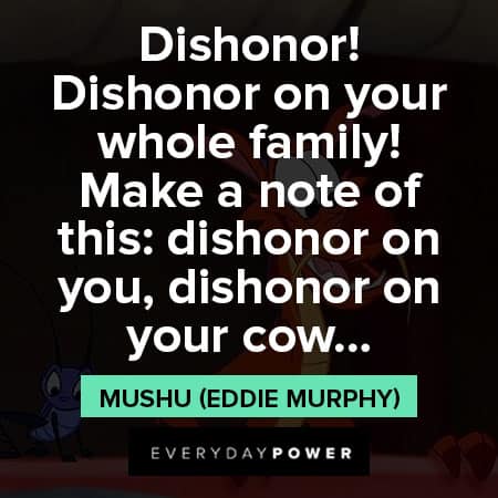Mulan quotes about Dishonor! Dishonor on your whole family!  Make a note of this: dishonor on you, dishonor on your cow