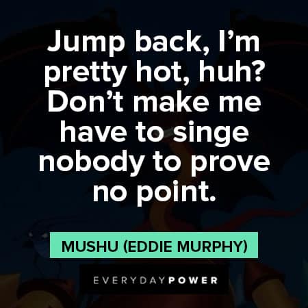 Mulan quotes about jump back, I'm pretty hot, huh? Don't make me have to singe nobody to prove no point