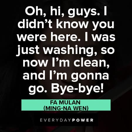 Mulan quotes about oh, hi, guys. I didn't know you were here. I was just washing, so now I'm clean, and I'm gonna go. Bye-bye!