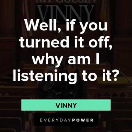 My Cousin Vinny quotes about I'm listening to it