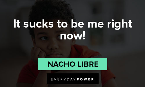 Nacho Libre quotes about it sucks to be me right now