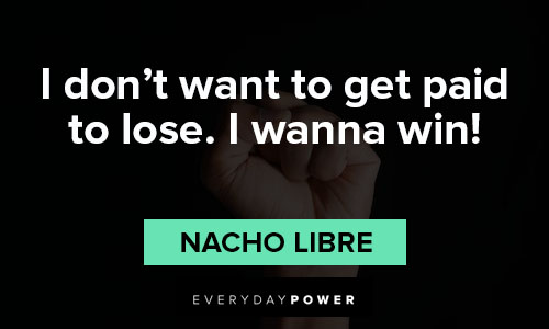 Nacho Libre quotes about I don't want to get paid to lose. I wanna win