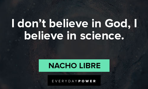 Nacho Libre quotes about don't believe in God, I believe in science
