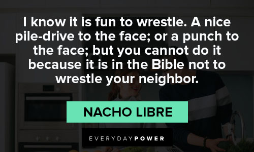 Nacho Libre quotes about a nice pile drive to the face