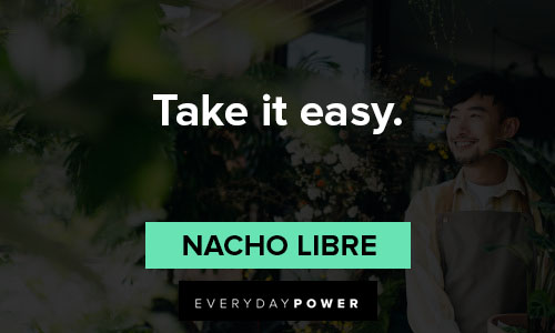 Nacho Libre quotes about take it easy