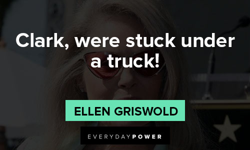 National Lampoon’s Christmas Vacation quotes about Clark, were stuck under a truck