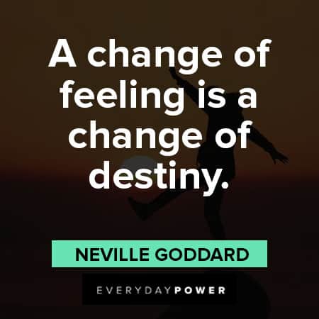 Neville Goddard quotes about a change of feeling is a change of destiny