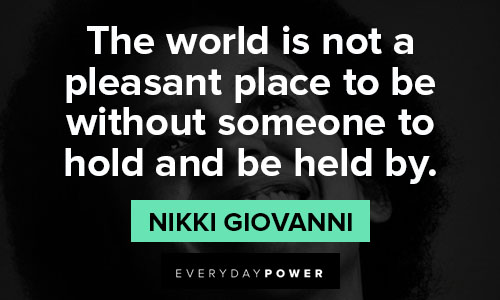 nikki giovanni quotes about the world is not a pleasant place to be without someone to hold and be held by