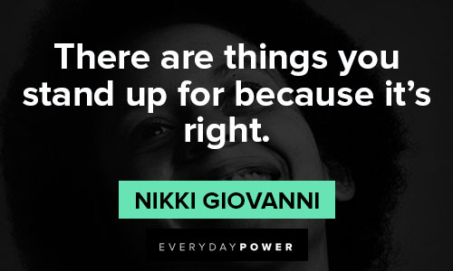 nikki giovanni quotes about there are things you stand up for because it's right