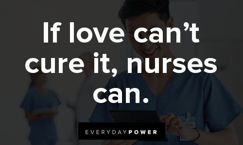 nurse quotes about if love can't cure it, nurses can