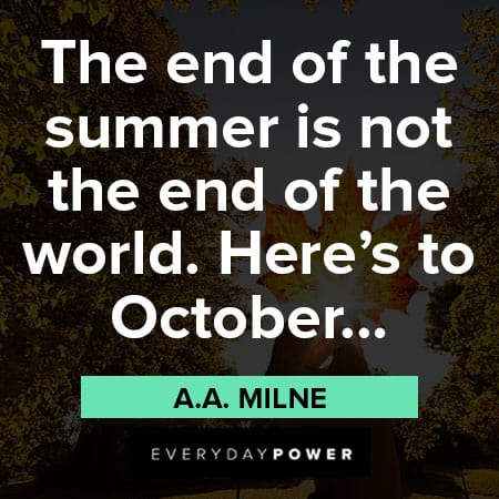 October quotes about the end of the summer is not the end of the world. Here's to october