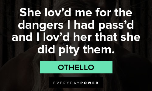othello quotes about she loved me for the dangers i had passed and loved her that she did pity them