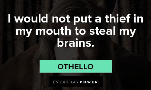 othello quotes on I would not put a thief in my mouth to steal my brains