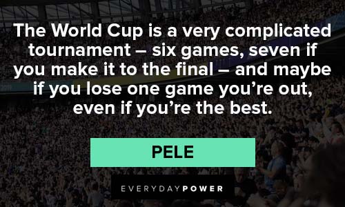 Pele Quotes on the world cup is a very complicated tournament