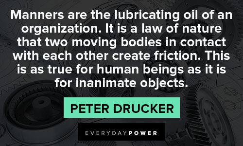 Peter Drucker Quotes about manners are the lubricating oil of an organization