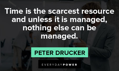 Peter Drucker Quotes about time is the scarcest resource and unless it is managed