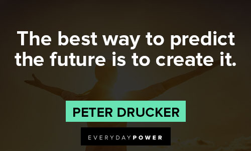 Peter Drucker Quotes about the best way to predict the future is to create it
