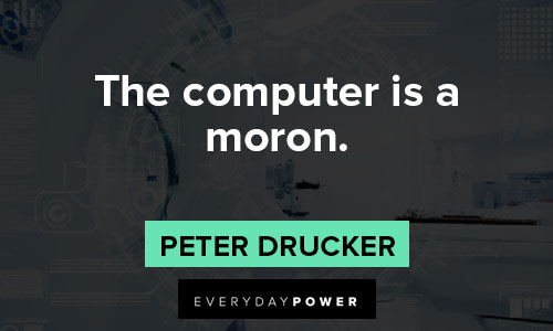 Peter Drucker Quotes about the computer is a moron