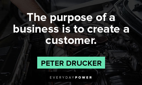 Peter Drucker Quotes about the purpose of a business is to create a customer