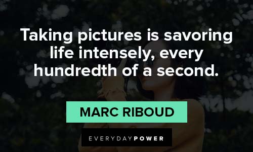 photography quotes about Taking pictures is savoring life intensely, every hundredth of a second