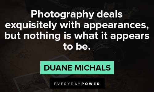 photography quotes about Photography deals exquisitely with appearances, but nothing is what it appears to be