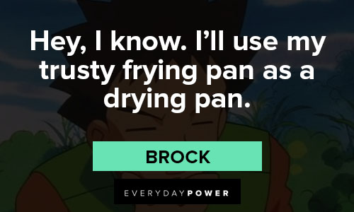 Pokemon Quotes about I’ll use my trusty frying pan as a drying pan