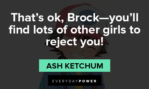 Pokemon Quotes about you’ll find lots of other girls to reject you