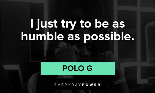 Polo G quotes about I just try to be as humble as possible