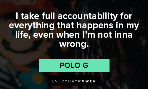Polo G quotes taking full acountability for everything