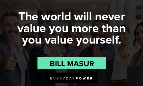 pride quotes about the world will never value you more than you value yourself
