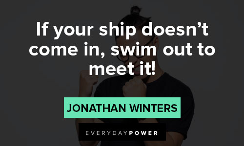 quotes on success about if your ship doesn't come in, swim out to meet it