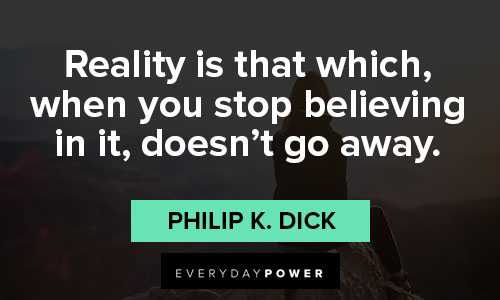 reality quotes about reality is that which when you stop believing in it, doesn't go away
