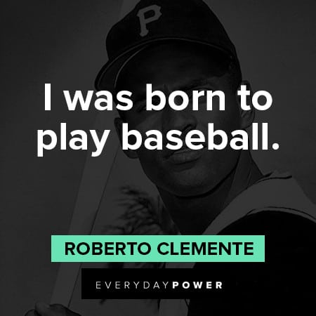 Roberto Clemente quotes about I was born to play baseball 