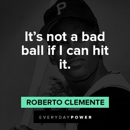 Roberto Clemente quotes about it's not a bad ball if i can hit it
