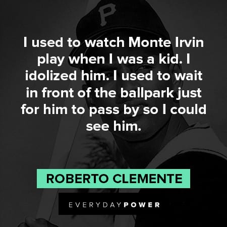 Roberto Clemente quotes about Monte Irvin