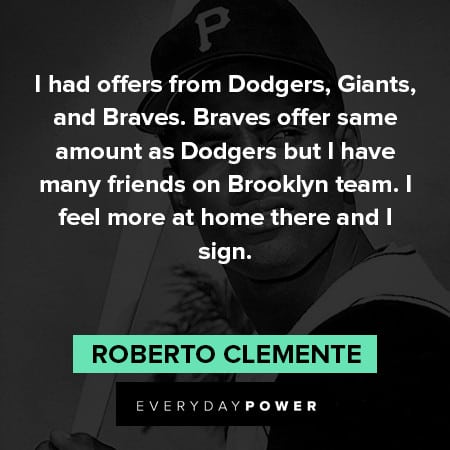 Roberto Clemente quotes about I had offers from Dodgers, Giants, and Braves
