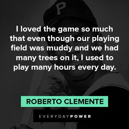 Roberto Clemente quotes to play many hours every day