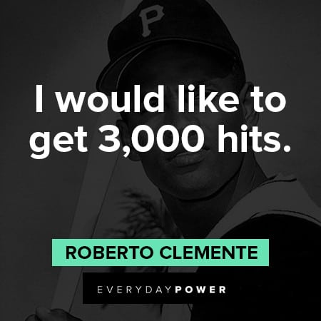 Roberto Clemente quotes about like to get 3000 hits