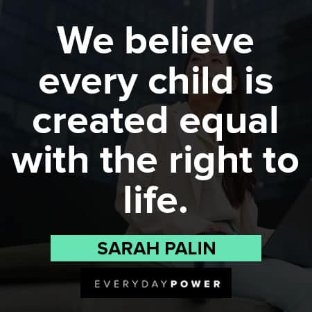 Sarah Palin quotes about we believe every child is created equal with the right to life