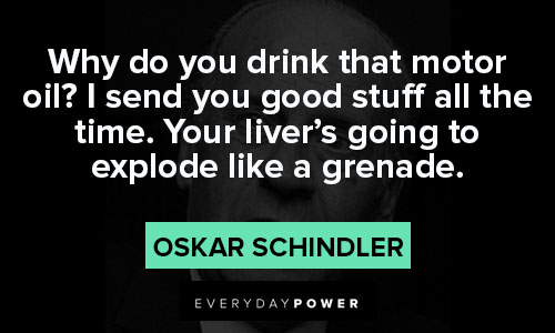 Schindler’s list quotes about drinking that motor oil