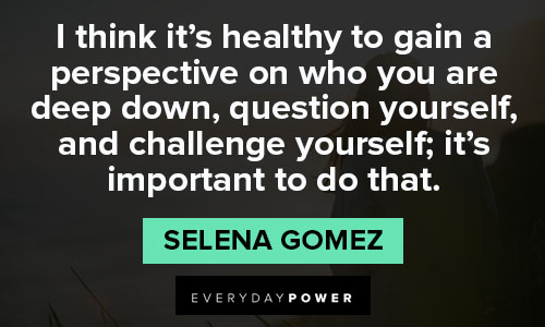 Selena Gomez quotes about I think it's healthy to gain a perspective on who you are deep down
