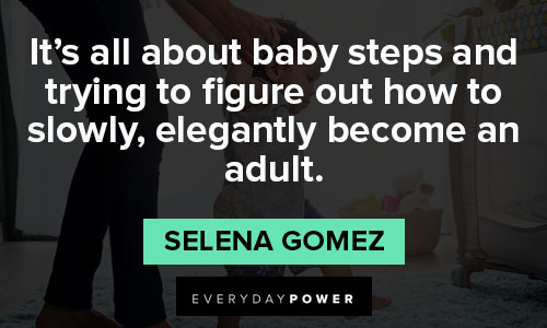 Selena Gomez quotes about It's all about baby steps and trying to figure out how to slowly, elegantly become an adult