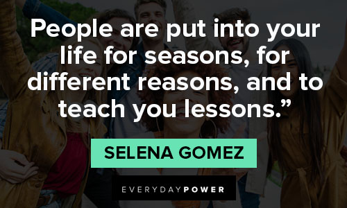 Selena Gomez quotes about people are put into your life for seasons