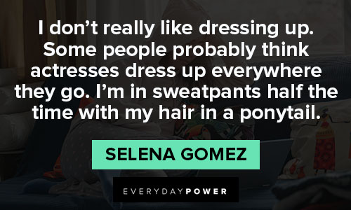 Selena Gomez quotes about some people probably think actresses dress up everywhere they go