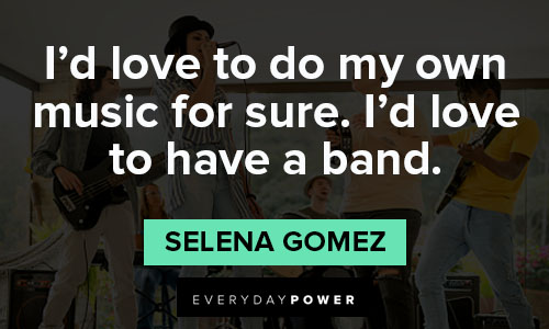 Selena Gomez quotes about I'd love to do my own music for sure. I'd love to have a band