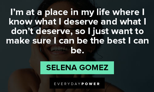 Selena Gomez quotes about I just want to make sure I can be the best I can be