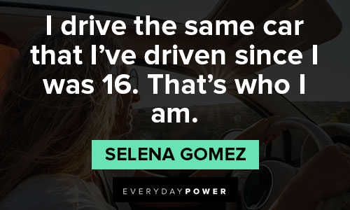 Selena Gomez quotes about I drive the same car that I've driven since I was 16