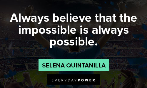 Selena Quintanilla quotes that the impossible is always possible