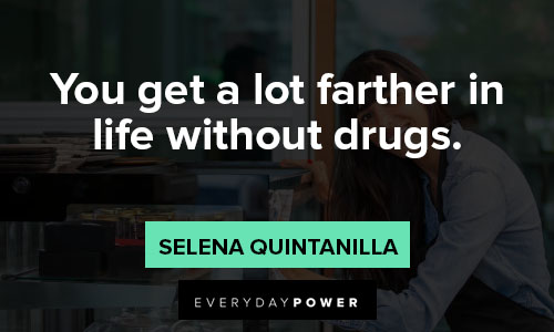Selena Quintanilla quotes about you get a lot farther in life without drugs
