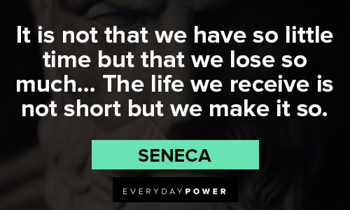 Seneca quotes about the life we receive is not short but we make it so